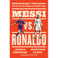Messi vs. Ronaldo: One Rivalry, Two Goats, and the Era That Remade the World's Game