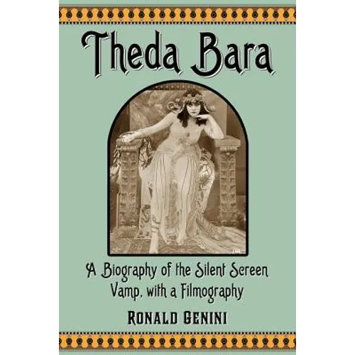 Theda Bara: A Biography of the Silent Screen Vamp, with a Filmography