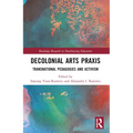 Decolonial Arts Praxis: Transnational Pedagogies and Activism