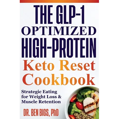 The Glp-1 Optimized High-protein Keto Reset Cookbook: Strategic Eating for Weight Loss & Muscle Retention