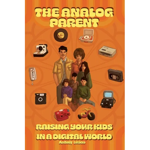 The Analog Parent: Raising Your Kids in a Digital World