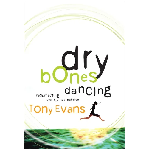 Dry Bones Dancing: Resurrecting Your Spiritual Passion