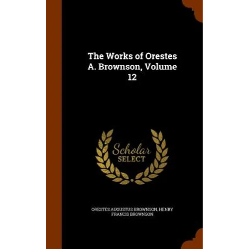 The Works of Orestes A. Brownson, Volume 12