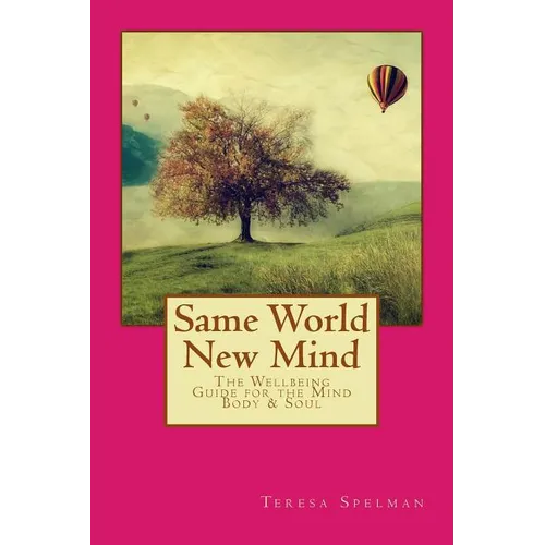 Same World New Mind: The Wellbeing Guide for the Mind Body & Soul
