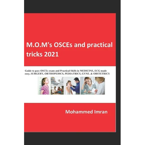 M.O.M's OSCEs and practical tricks 2021: Guide to pass OSCEs exam and Practical Skills in MEDICINE, ECG made easy, SURGERY, ORTHOPEDICS, PEDIATRICS, G