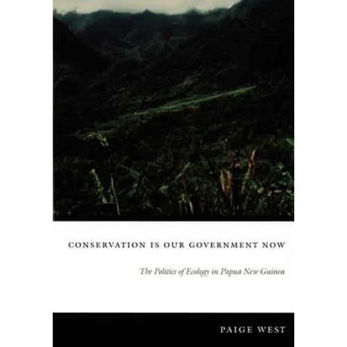 Conservation Is Our Government Now: The Politics of Ecology in Papua New Guinea