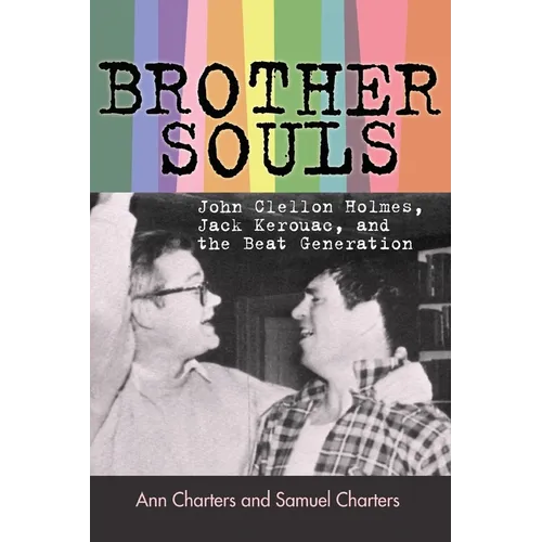 Brother-Souls: John Clellon Holmes, Jack Kerouac, and the Beat Generation