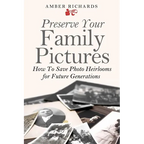 Preserve Your Family Pictures: How To Save Photo Heirlooms for Future Generations - Paperback