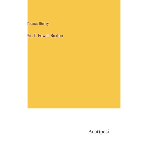 Sir, T. Fowell Buxton