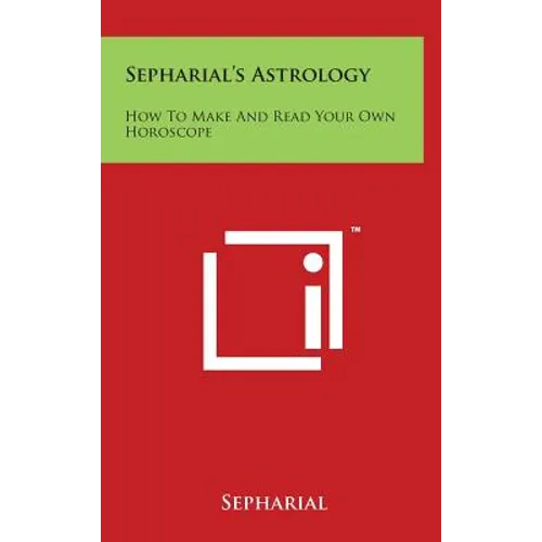 Sepharial's Astrology: How to Make and Read Your Own Horoscope