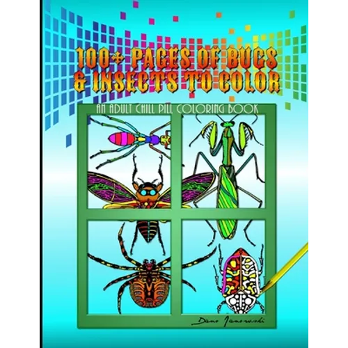 100+ Pages Of Bugs & Insects To Color: An Adult Chill Pill Coloring Book