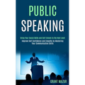 Public Speaking: Bring Your Social Skills and Self Esteem to the Next Level (Improve Self Confidence and Empathy by Mastering Your Communication Skill