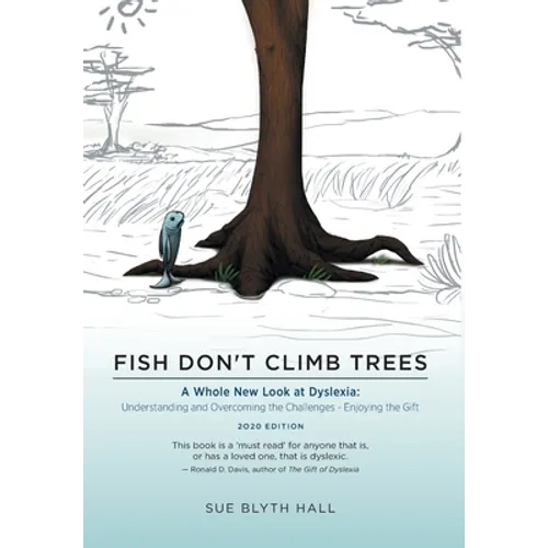 Fish Don't Climb Trees: A Whole New Look at Dyslexia: Understanding and Overcoming the Challenges - Enjoying the Gift