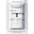 The Key to Unlocking the Closet Door: A Coming-Out Guide on a Journey Toward Unconditional Self-Love