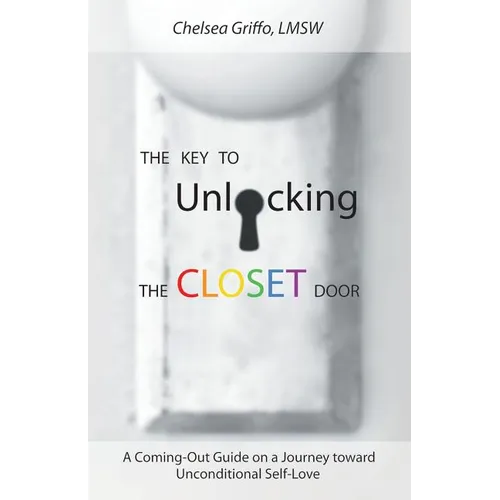 The Key to Unlocking the Closet Door: A Coming-Out Guide on a Journey Toward Unconditional Self-Love
