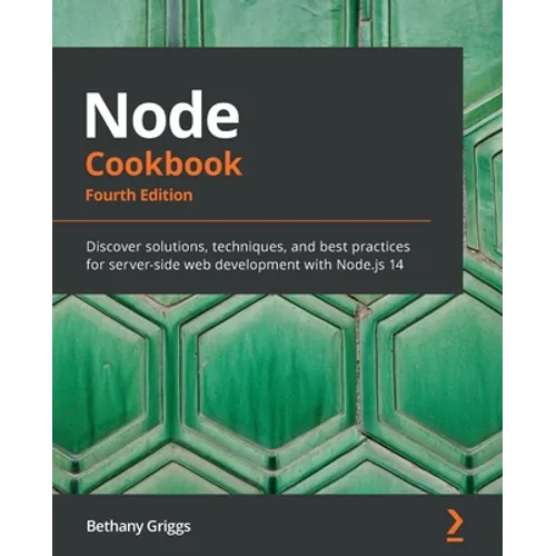 Node Cookbook - Fourth Edition: Discover solutions, techniques, and best practices for server-side web development with Node.js 14