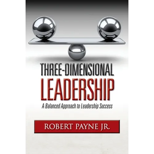 Three-Dimensional Leadership: A Balanced Approach to Leadership Success
