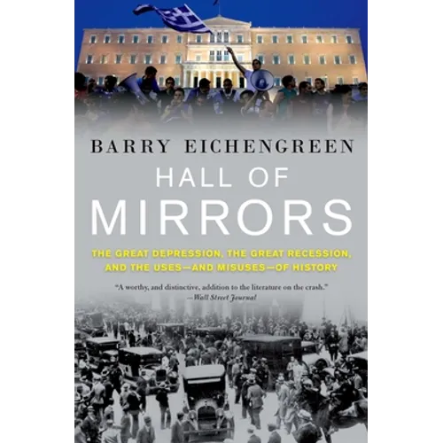 Hall of Mirrors: The Great Depression, the Great Recession, and the Uses-And Misuses-Of History