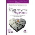 From Divorce Mess to Happiness: No-Nonsense Wisdom & Encouragement from Everyday People