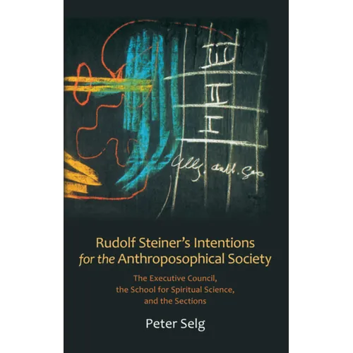 Rudolf Steiner's Intentions for the Anthroposophical Society: The Executive Council, the School for Spiritual Science, and the Sections - Paperback