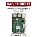 Raspberry Pi: Ultimate Guide For Rasberry Pi, User guide To Get The Most Out Of Your Investment, Hacking, Programming, Python, Best