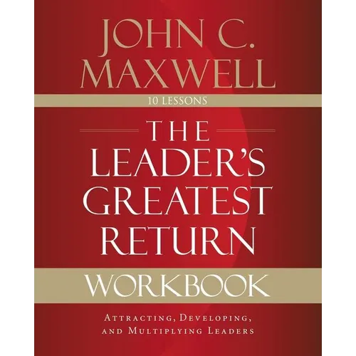 The Leader's Greatest Return Workbook: Attracting, Developing, and Multiplying Leaders