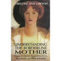 Understanding the Borderline Mother: Helping Her Children Transcend the Intense, Unpredictable, and Volatile Relationship