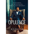 Opulence: Mastering Your Finances, Power, and Mindset