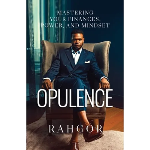 Opulence: Mastering Your Finances, Power, and Mindset