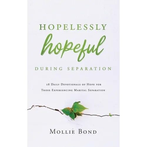 Hopelessly Hopeful During Separation: 28 Daily Devotionals of Hope for Those Experiencing Marital Separation
