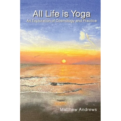 All Life Is Yoga: An Exploration of Cosmology and Practice, Revised Edition