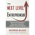 The Next Level Entrepreneur: Focus your Passions ∙ Map your Direction ∙ Build a Great Company