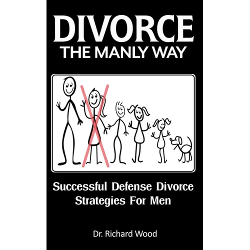 Divorce The Manly Way: Successful Defense Divorce Strategies For Men