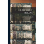 The Brontës in Ireland: Or, Facts Stranger Than Fiction - Hardcover