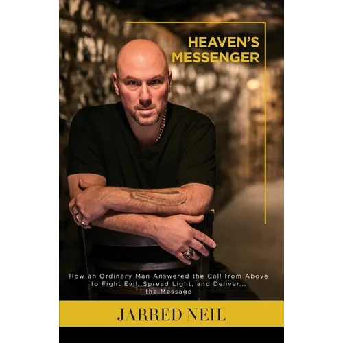 Heaven's Messenger: How an Ordinary Man Answered the Call from Above to Fight Evil, Spread Light and Deliver...the Message