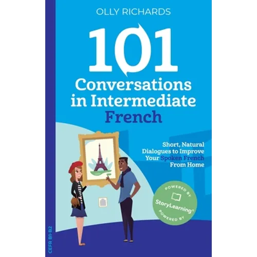 101 Conversations in Intermediate French: Short, Natural Dialogues to Improve Your French From Home