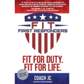 Fit First Responders: Be Your Best Physically, Mentally, Emotionally & Spiritually to Be Fit for Duty & Fit for Life.