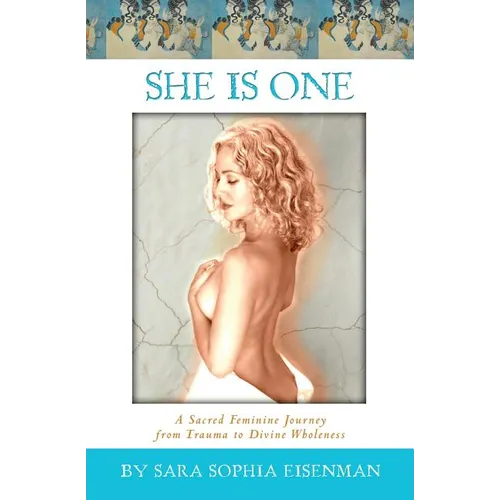 She Is One: A Sacred Feminine Journey from Trauma to Divine Wholeness