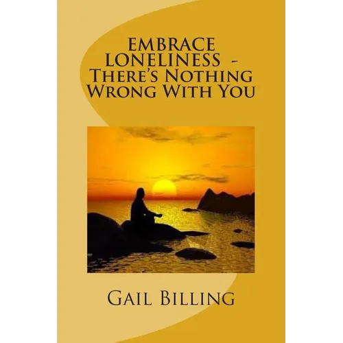 Embrace Loneliness - There's Nothing Wrong With YOu