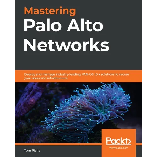 Mastering Palo Alto Networks: Deploy and manage industry-leading PAN-OS 10.x solutions to secure your users and infrastructure