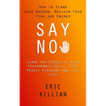 Say No: How to Stand Your Ground, Reclaim Your Time and Energy (Learn the Essential High Performance Skill, Stop People Pleasing and Live Life)