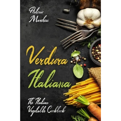 Verdura Italiana: The Italian Vegetable Cookbook