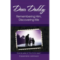 Dear Daddy: Remembering Him, Discovering Me