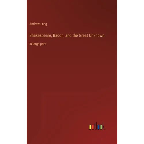 Shakespeare, Bacon, and the Great Unknown: in large print