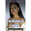The Influence of Rihanna: Fashion Mogul and Music Legend