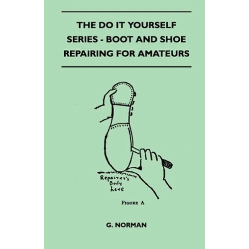 The Do It Yourself Series - Boot And Shoe Repairing For Amateurs