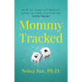 Mommytracked: How to Take Authentic Risks and Find Success On Your Terms