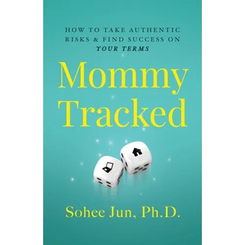 Mommytracked: How to Take Authentic Risks and Find Success On Your Terms