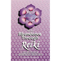 Abundance Through Reiki: Universal Life Force Energy as Expression of the Truth That You Are. the 42-Day Program to Absolute Fulfillment