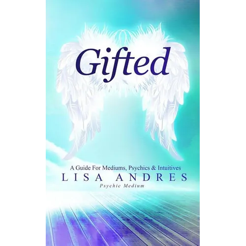 Gifted - A Guide for Mediums, Psychics & Intuitives